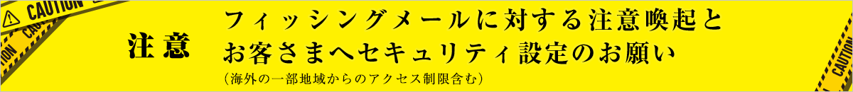 フィッシングメール等に対する注意喚起とお客さまへセキュリティ設定のお願い